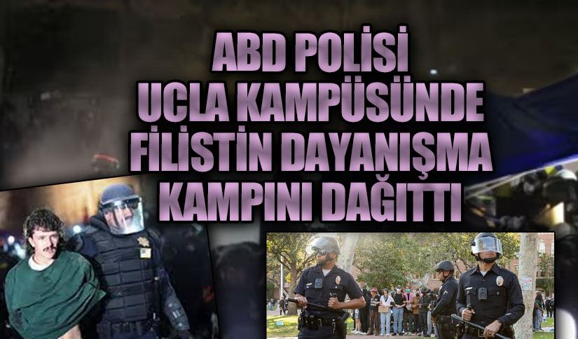 ABD Polisi UCLA Kampüsünde Filistin Dayanışma Kampını Dağıttı