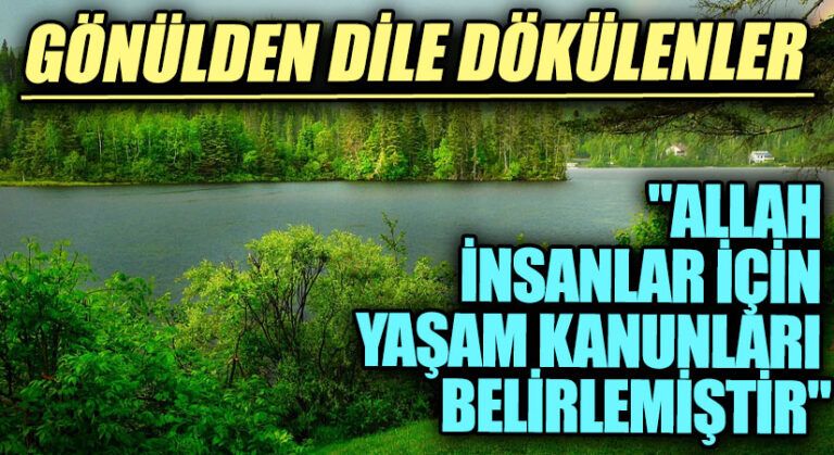 GÖNÜLDEN DİLE DÖKÜLENLER “Allah İnsanlar İçin Yaşam kanunları Belirlemiştir”