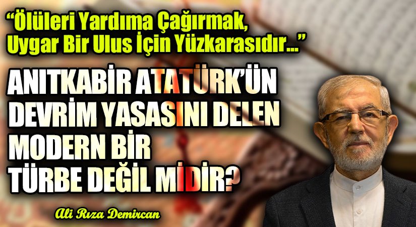 ANITKABİR ATATÜRK’ÜN DEVRİM YASASINI DELEN MODERN BİR TÜRBE DEĞİL MİDİR?