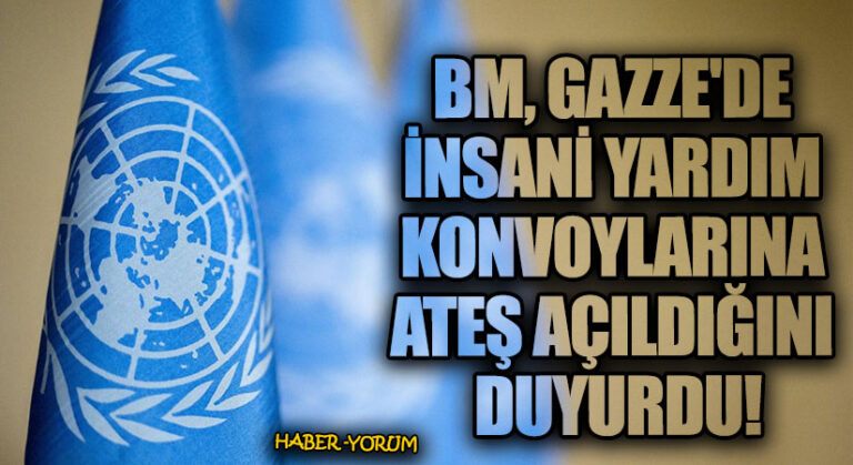 BM, Gazze’de İnsani Yardım Konvoylarına Ateş Açıldığını Duyurdu