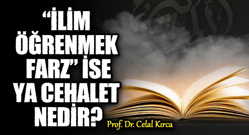 “İLİM ÖĞRENMEK FARZ” İSE YA CEHALET NEDİR?