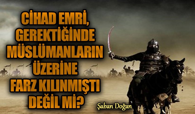 Cihad Emri, Gerektiğinde Müslümanların Üzerine Farz Kılınmıştı Değil mi?