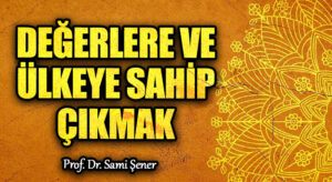 Değerlere ve Ülkeye Sahip Çıkmak