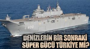 Denizlerin Bir Sonraki Süper Gücü Türkiye mi?