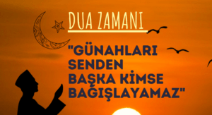DUA ZAMANI “Günahları Senden Başka Kimse Bağışlayamaz”