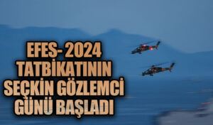 EFES-2024 Tatbikatı’nın Seçkin Gözlemci Günü Başladı