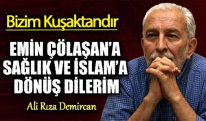 EMİN ÇÖLAŞAN’A SAĞLIK VE İSLAM’A DÖNÜŞ DİLERİM