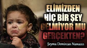 ELİMİZDEN HİÇ BİR ŞEY GELMİYOR MU GERÇEKTEN?