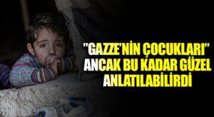 ”GAZZE’NİN ÇOCUKLARI” ANCAK BU KADAR GÜZEL ANLATILABİLİRDİ