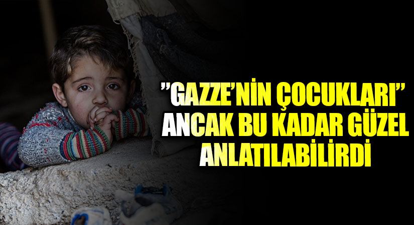 ”GAZZE’NİN ÇOCUKLARI” ANCAK BU KADAR GÜZEL ANLATILABİLİRDİ