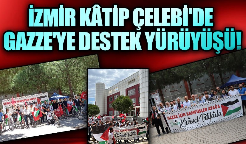 İZMİR KÂTİP ÇELEBİ’DE GAZZE’YE DESTEK YÜRÜYÜŞÜ!
