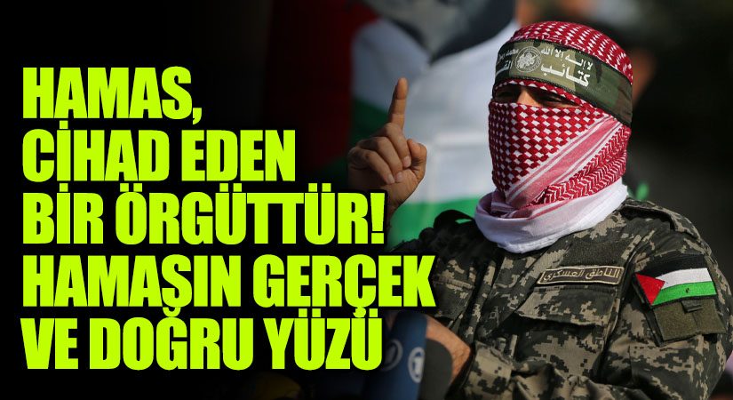 Hamas, Cihad Eden Bir Örgüttür! Hamas’ın Gerçek Ve Doğru Yüzü