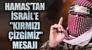 Hamas’tan İsrail’e “Kırmızı Çizgimiz” Mesajı
