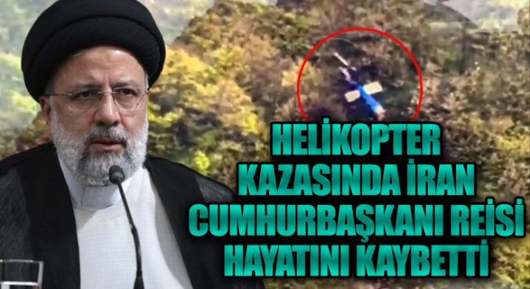 Helikopter Kazasında İran Cumhurbaşkanı Reisi Hayatını Kaybetti