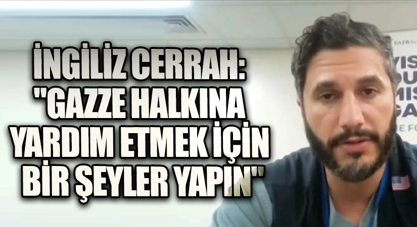İngiliz Cerrah: “Gazze Halkına Yardım Etmek İçin Bir Şeyler Yapın”