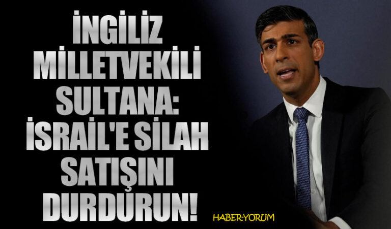 İngiliz Milletvekili Sultana: İsrail’e Silah Satışını Durdurun