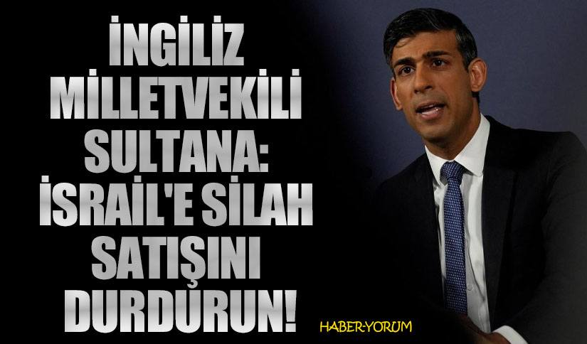 İngiliz Milletvekili Sultana: İsrail’e Silah Satışını Durdurun