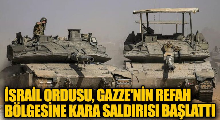 İsrail Ordusu, Gazze’nin Refah Bölgesine Kara Saldırısı Başlattı