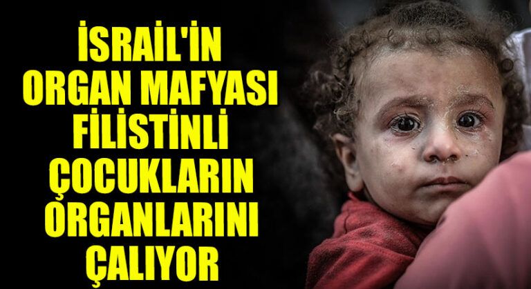 İsrail’in Organ Mafyası Filistinli Çocukların Organlarını Çalıyor