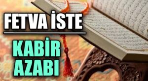 FETVA İSTE  “Kabir Azabı”