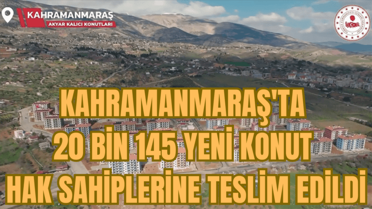 Kahramanmaraş’ta 20 Bin 145 Yeni Konut Hak Sahiplerine Teslim Edildi