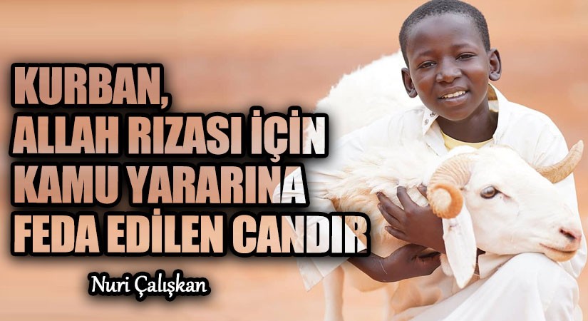 KURBAN, ALLAH RIZASI İÇİN KAMU YARARINA FEDA EDİLEN CANDIR
