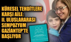 Küresel Tehditlere Karşı Aile: II. Uluslararası Sempozyum Gaziantep’te Başlıyor