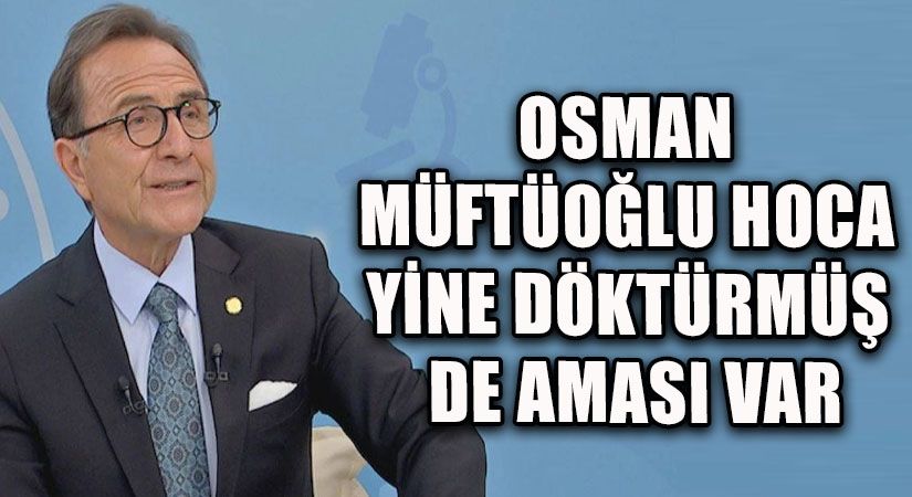 OSMAN MÜFTÜOĞLU HOCA YİNE DÖKTÜRMÜŞ DE AMASI VAR