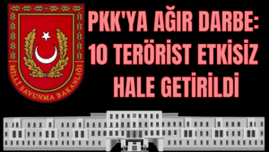 PKK’ya Ağır Darbe: 10 Terörist Etkisiz Hale Getirildi