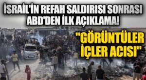 İsrail’in Refah Saldırısı Sonrası ABD’den İlk Açıklama!