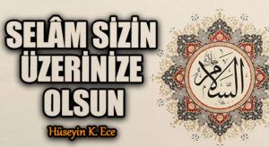 SELÂM SİZİN ÜZERİNİZE OLSUN