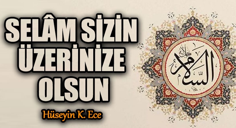 SELÂM SİZİN ÜZERİNİZE OLSUN