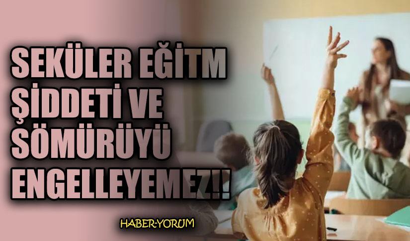 SEKÜLER EĞİTM ŞİDDETİ VE SÖMÜRÜYÜ ENGELLEYEMEZ