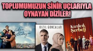Toplumumuzun Sinir Uçlarıyla Oynayan Diziler