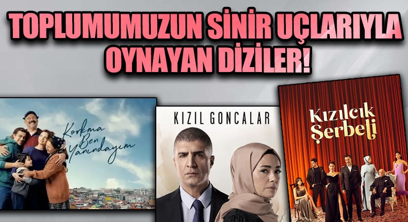 Toplumumuzun Sinir Uçlarıyla Oynayan Diziler
