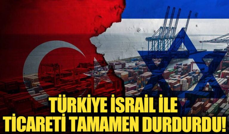 Türkiye, İsrail ile Tüm Ticaret İlişkilerini Durdurdu! 