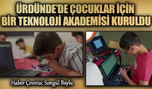 ÜRDÜNDE’DE ÇOCUKLAR İÇİN BİR TEKNOLOJİ AKADEMİSİ KURULDU