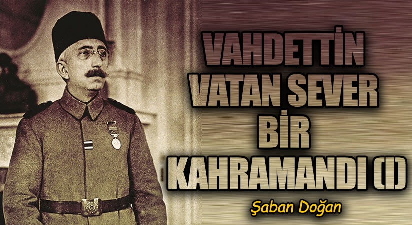 VAHDETTİN VATAN SEVER BİR KAHRAMANDI (I)