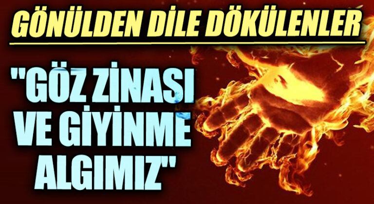 GÖNÜLDEN DİLE DÖKÜLENLER “GÖZ ZİNASI VE GİYİNME ALGIMIZ”