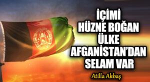 İÇİMİ HÜZNE BOĞAN ÜLKE AFGANİSTAN’DAN SELAM VAR
