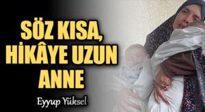 SÖZ KISA, HİKÂYE UZUN ANNE       