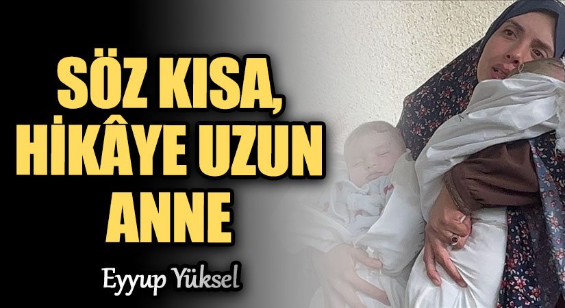 SÖZ KISA, HİKÂYE UZUN ANNE       