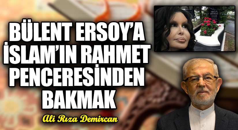 BÜLENT ERSOY’A İSLAM’IN RAHMET PENCERESİNDEN BAKMAK