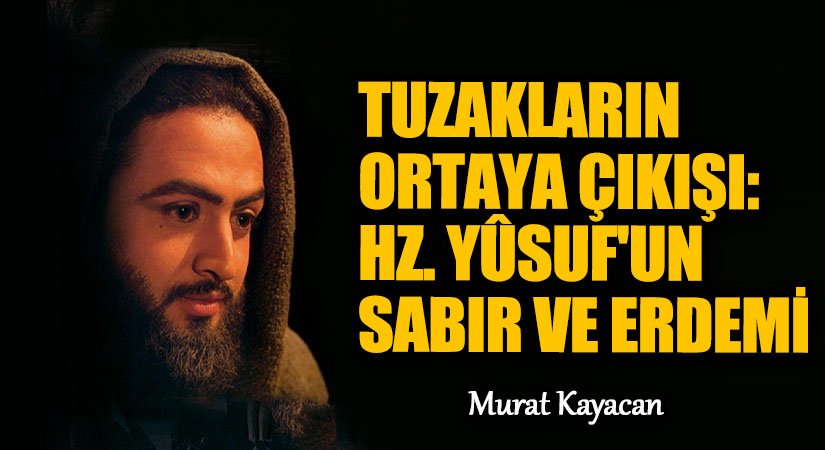Tuzakların Ortaya Çıkışı: Hz. Yûsuf’un Sabır ve Erdemi