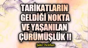 TARİKATLARIN GELDİĞİ NOKTA VE YAŞANILAN ÇÜRÜMÜŞLÜK II