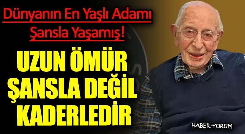 UZUN ÖMÜR ŞANSLA DEĞİL KADERLEDİR