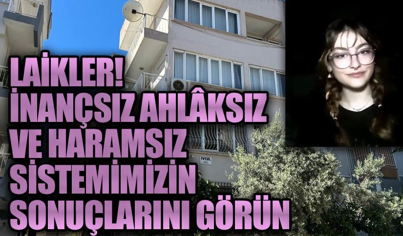 LAİKLER! İNANÇSIZ AHLÂKSIZ ve HARAMSIZ SİSTEMİMİZİN SONUÇLARINI GÖRÜN