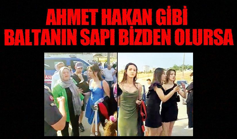 AHMET HAKAN GİBİ BALTANIN SAPI BİZDEN OLURSA
