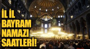 Bayram Namazı Saat Kaçta? İşte İl İl Bayram Namazı Saatleri