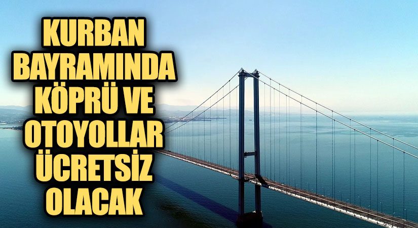 Kurban Bayramında Köprü ve Otoyollarda Ücretsiz Geçiş Müjdesi